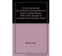 Humanitarian Aid Co-Ordination during War and Peace in Mozambique 1985-1995: Vol no 7 (Studies on emergencies & disaster relief)