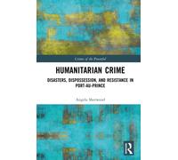 Humanitarian Crime : Disasters, Dispossession, and Resistance in Port-au-Prince