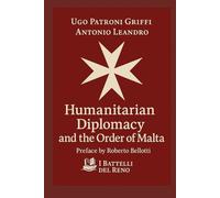 Humanitarian Diplomacy and the Order of Malta (I battelli del Reno. Quaderni)