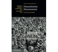 Humanitarian Disarmament: An Historical Enquiry: 148 (Cambridge Studies in International and Comparative Law, Series Number 148)