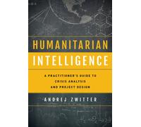 Humanitarian Intelligence : A Practitioner's Guide to Crisis Analysis and Project Design