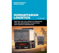 Humanitarian Logistics : Meeting the Challenge of Preparing for and Responding to Disasters and Complex Emergencies