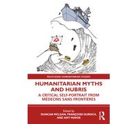 Humanitarian Myths and Hubris : A Critical Self-Portrait from Medecins Sans Frontieres