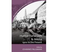 Humanitarianism and Media: 1900 to the Present (New German Historical Perspectives, 9)