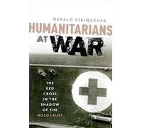 Humanitarians at War: The Red Cross in the Shadow of the Holocaust