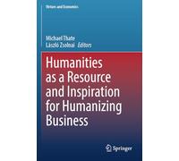 Humanities as a Resource and Inspiration for Humanizing Business: 7 (Virtues and Economics, 7)
