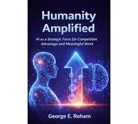 Humanity Amplified: AI as a Strategic Force for Competitive Advantage and Meaningful Work