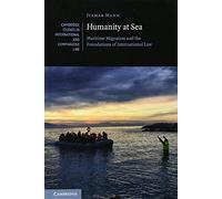 Humanity at Sea: Maritime Migration and the Foundations of International Law: 127 (Cambridge Studies in International and Comparative Law, Series Number 127)