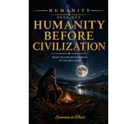 Humanity Before Civilization: From the Earliest Hominins to the First Cities