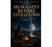 Humanity Before Civilization: From the Earliest Hominins to the First Cities