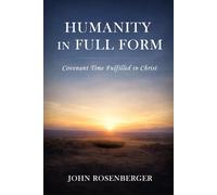 HUMANITY IN FULL FORM: Covenant Time Fulfilled in Christ