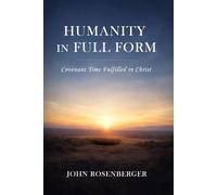 HUMANITY IN FULL FORM: Covenant Time Fulfilled in Christ
