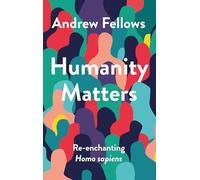 Humanity Matters: Re-enchanting Homo Sapiens