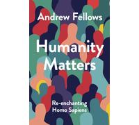 Humanity Matters : Re-enchanting Homo Sapiens