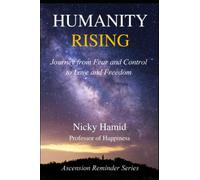 Humanity Rising: A Journey from Fear and Control to Love and Freedom (Ascension Reminder Series)