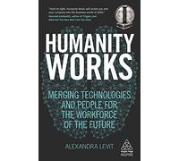 Humanity Works : Merging Technologies and People for the Workforce of the Future