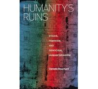 Humanity's Ruins: Ethics, Feminism, and Genocidal Humanitarianism