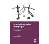 Humanizing Ballet Pedagogies: Philosophies, Perspectives, and Praxis for Teaching Ballet