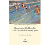 Humanizing Childhood in Early Twentieth-Century Spain: 30 (Studies in Hispanic and Lusophone Cultures)