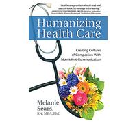 Humanizing Health Care: Creating Cultures of Compassion With Nonviolent Communication (Nonviolent Communication Guides)