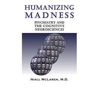 Humanizing Madness: Psychiatry and the Cognitive Neurosciences