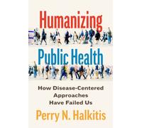 Humanizing Public Health : How Disease-Centered Approaches Have Failed Us