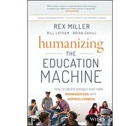 Humanizing the Education Machine – Create Schools That Turn Disengaged Kids Into Inspired Learners