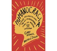 Humanocracia (Humanocracy, Spanish Edition): Creando Organizaciones Tan Increíbles Como Las Personas Que Las Componen