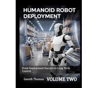 Humanoid Robot Deployment Volume Two: From Deployment Success to Long Term Control (Humanoid Robotic Systems Engineering: Design, Deployment, and Operation of Humanoid Robots)