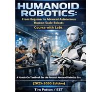 Humanoid Robotics: From Beginner to Advanced Autonomous Human-Scale Robots Course with Labs: A Hands-On Textbook for the Personal Advanced Robotics Era (2025-2030 Edition)