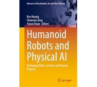 Humanoid Robots and Physical AI: Reshaping Work, Society, and Human Purpose (Advances in Data Analytics, AI, and Smart Systems)