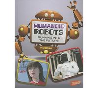 Humanoid Robots: Running into the Future (The World of Robots)