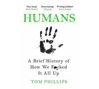 Humans: A Brief History of How We F*cked It All Up