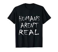 Humans Aren't Real T-Shirt