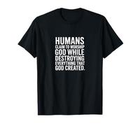 Humans Claim to Worship God - Thoughtful Statement T-Shirt