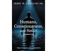 Humans, Consciousness, and Souls a Deeper Look: Human Connection and Unconditional Love: 2