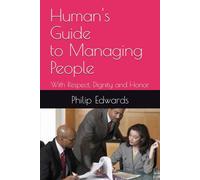 Human's Guide to Managing People: With Respect, Dignity and Honor