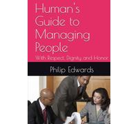 Human's Guide to Managing People: With Respect, Dignity and Honor (Human’s Guide Series)