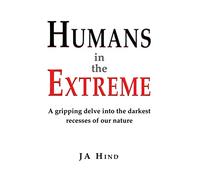 Humans in the Extreme: A gripping delve into the darkest recesses of our nature