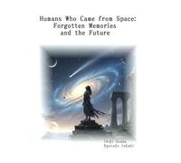 Humans Who Came from Space: Forgotten Memories and the Future