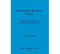 Humberside Medieval Pottery, Part ii: an illustrated catalogue of Saxon and medieval domestic assemblages from North Lincolnshire and its surrounding region: 140 (BAR British)