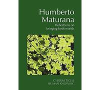 Humberto Maturana: Reflections on Bringing Forth Worlds (Cybernetics & Human Knowing)