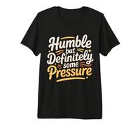 Humble But Definitely Some Pressure Lowkey Confident - Premium T-Shirt