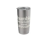 Humble But Definitely Some Pressure - Stainless Steel Insulated Tumbler