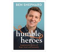 Humble Heroes: Inspirational stories of hope, heart and humanity