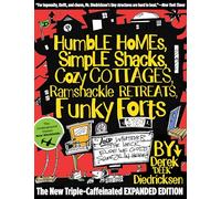 Humble Homes, Simple Shacks, Cozy Cottages, Ramshackle Retreats, Funky Forts: And Whatever the Heck Else We Could Squeeze in Here
