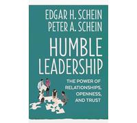 Humble Leadership: The Power of Relationships, Openness, and Trust