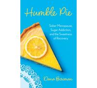 Humble Pie : Sober Menopause, Sugar Addiction, and the Sweetness of Recovery