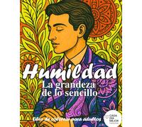 Humildad - La grandeza de lo sencillo: Libro de Colorear para Adultos con Frases Inspiradoras para Relajación y Mindfulness (Desarrolla Tus Virtudes - ... Frases Motivadoras. Mindfulness y Relajación)