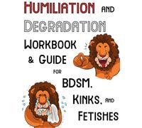Humiliation and Degradation Workbook & Guide for BDSM, Kink, and Fetishes: With a Contract and Ideas for Scenes